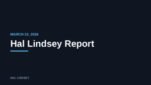 Hal Lindsey Report: 3/23/2018