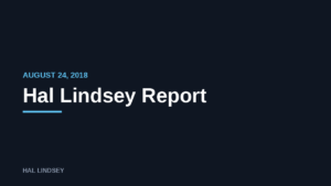 Hal Lindsey Report: 8/24/2018