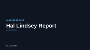Hal Lindsey Report: 8/31/2018