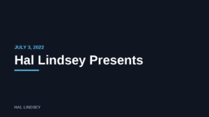 Hal Lindsey Presents: 7/3/2022